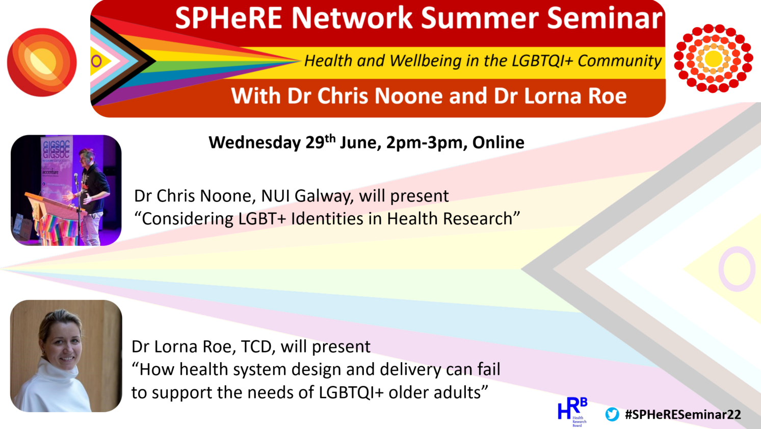 SPHeRE Network Summer Seminar: Health and Wellbeing in the LGBTQI+ Community. With Dr Chris Noone and Dr Lorna Roe. Wednesday 29th June, 2pm-3pm, Online. Dr Chris Noone, NUI Galway will present "Considering LGBT+ Identities in Health Research." Dr Lorna Roe, TCD, will present "How health system design and delivery can fail to support the needs of LGBTQI+ older adults". #SPHeRESeminar22